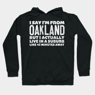 I Say I'm From Oakland ... Humorous Typography Statement Design Hoodie